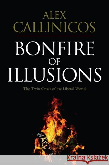 Bonfire of Illusions: The Twin Crises of the Liberal World Callinicos, Alex 9780745648750