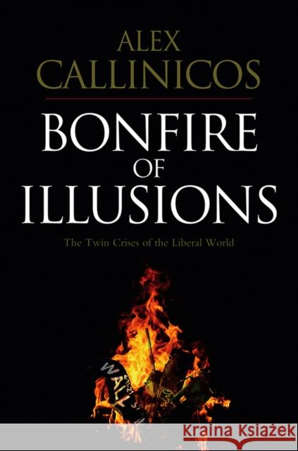 Bonfire of Illusions: The Twin Crises of the Liberal World Callinicos, Alex 9780745648767