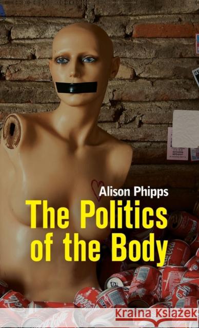 The Politics of the Body: Gender in a Neoliberal and Neoconservative Age Phipps, Alison 9780745648873