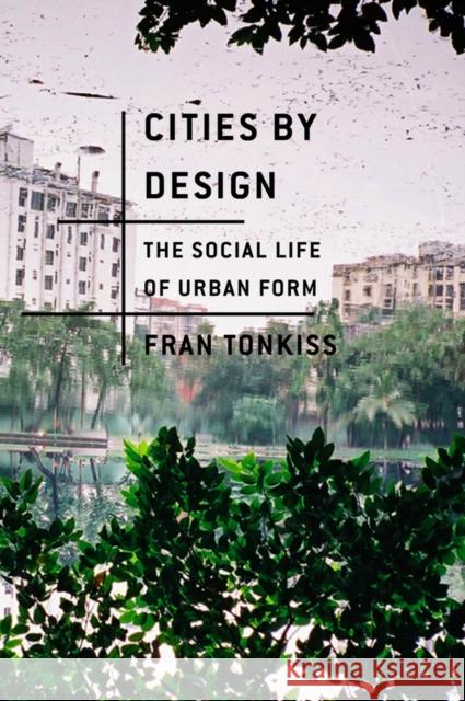 Cities by Design: The Social Life of Urban Form Tonkiss, Fran 9780745648989 John Wiley & Sons