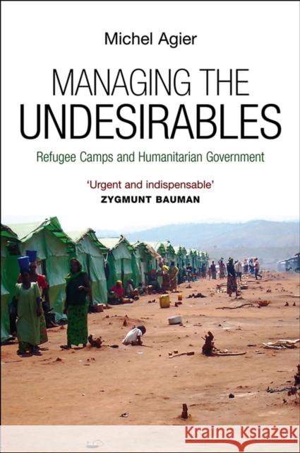 Managing the Undesirables: Refugee Camps and Humanitarian Government Agier, Michel 9780745649023