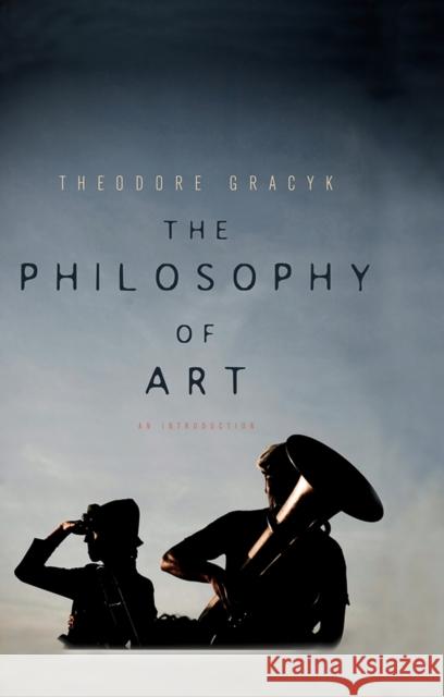 The Philosophy of Art: An Introduction Gracyk, Theodore 9780745649153