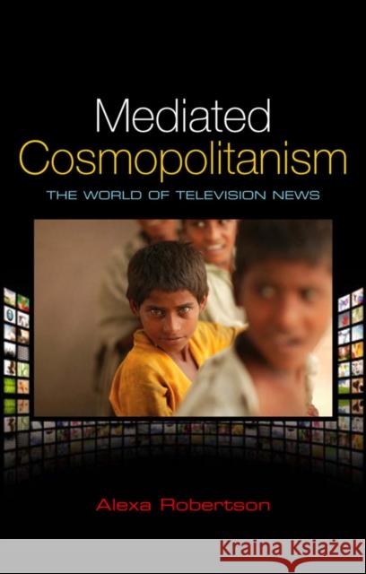 Mediated Cosmopolitanism: The World of Television News Robertson, Alexa 9780745649474