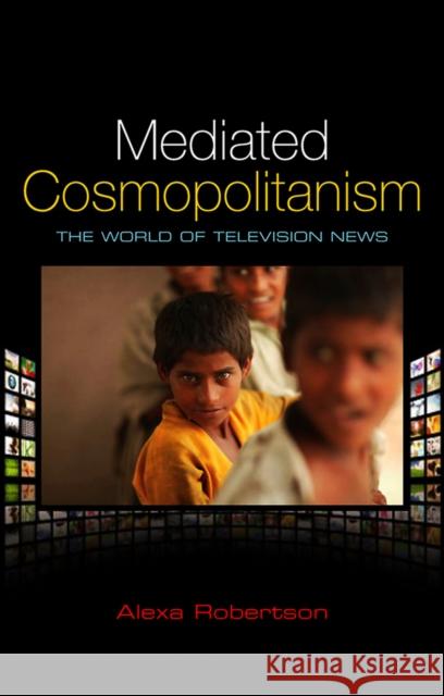 Mediated Cosmopolitanism: The World of Television News Robertson, Alexa 9780745649481