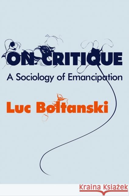 On Critique: A Sociology of Emancipation Boltanski, Luc 9780745649634