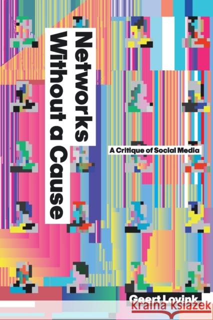 Networks Without a Cause: A Critique of Social Media Lovink, Geert 9780745649689 Polity Press