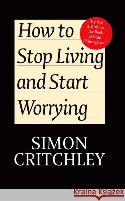 How to Stop Living and Start Worrying: Conversations with Carl Cederstrom Critchley, Simon 9780745650395