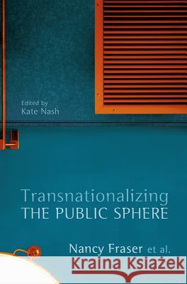 Transnationalizing the Public Sphere Nancy Fraser Kate Nash 9780745650586 Polity Press