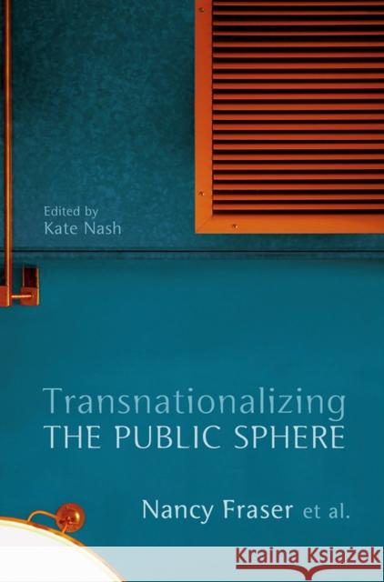 Transnationalizing the Public Sphere Nancy Fraser Kate Nash 9780745650593 Polity Press