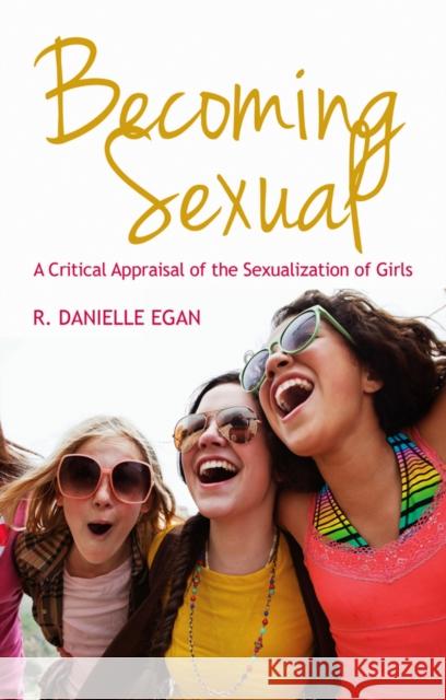 Becoming Sexual: A Critical Appraisal of the Sexualization of Girls Egan, R. Danielle 9780745650739 0