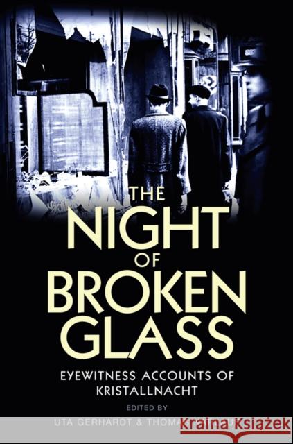 The Night of Broken Glass: Eyewitness Accounts of Kristallnacht / Edited by Uta Gerhardt and Thomas Karlauf; Translated [From German] by Robert S Gerhardt, Uta 9780745650852 Polity Press
