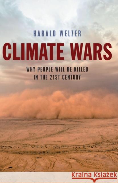 Climate Wars: What People Will Be Killed for in the 21st Century Welzer, Harald 9780745651453 0