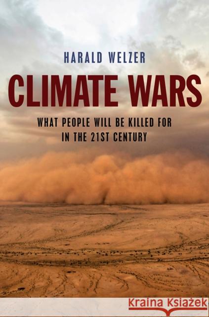 Climate Wars: What People Will Be Killed for in the 21st Century Welzer, Harald 9780745651460 John Wiley & Sons