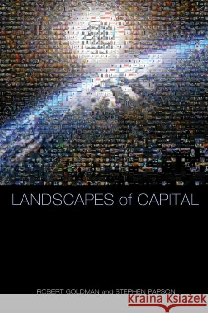 Landscapes of Capital: Representing Time, Space, and Globalization in Corporate Advertising Goldman, Robert 9780745652085 