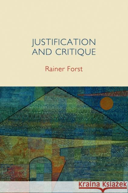 Justification and Critique: Towards a Critical Theory of Politics Forst, Rainer 9780745652290 John Wiley & Sons