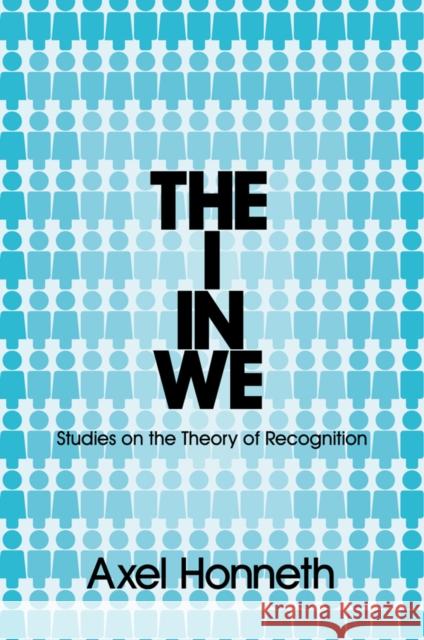 The I in We : Studies in the Theory of Recognition Axel Honneth   9780745652320 Polity Press