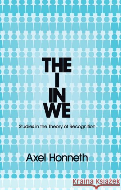 The I in We: Studies in the Theory of Recognition Honneth, Axel 9780745652337 0