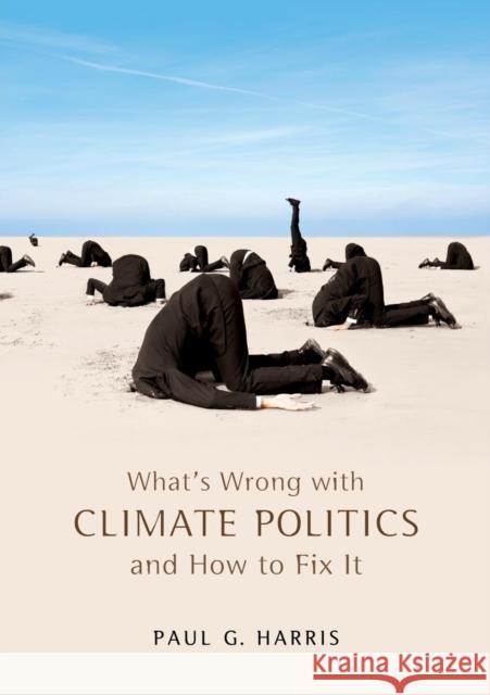 What's Wrong with Climate Politics and How to Fix It Paul G. Harris 9780745652511