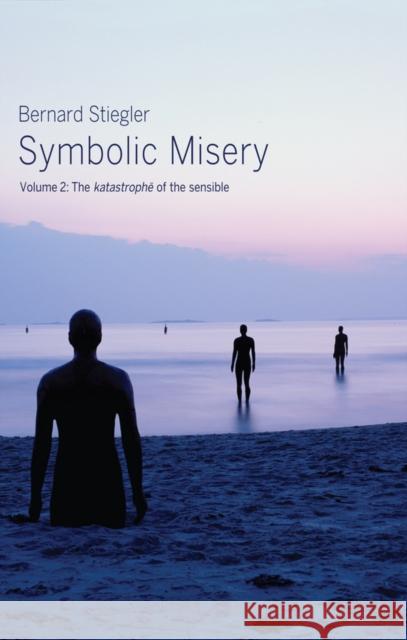 Symbolic Misery, Volume 2: The Catastrophe of the Sensible Stiegler, Bernard 9780745652672 John Wiley & Sons