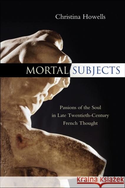 Mortal Subjects: Passions of the Soul in Late Twentieth-Century French Thought Howells, Christina 9780745652757 0