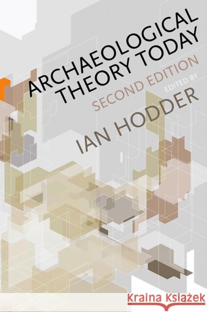 Archaeological Theory Today Ian Hodder 9780745653075 Polity Press