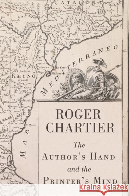The Author's Hand and the Printer's Mind: Transformations of the Written Word in Early Modern Europe Chartier, Roger 9780745656014