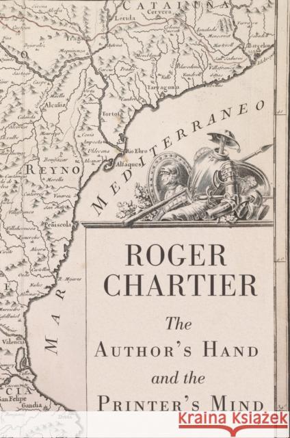 The Author's Hand and the Printer's Mind: Transformations of the Written Word in Early Modern Europe Chartier, Roger 9780745656021