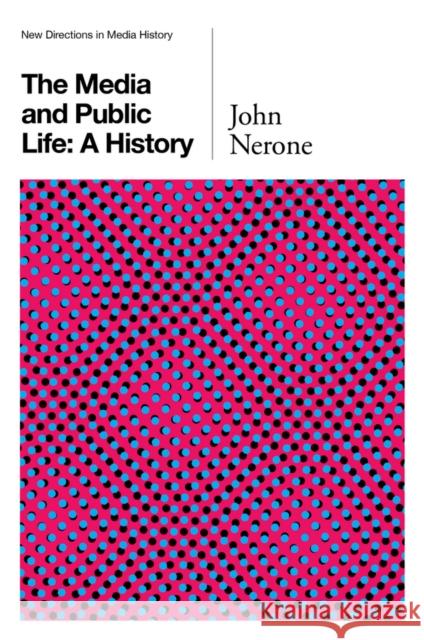 The Media and Public Life: A History Nerone, John 9780745660202