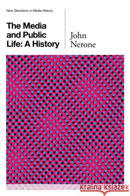 The Media and Public Life: A History Nerone, John 9780745660219