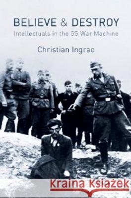 Believe and Destroy: Intellectuals in the SS War Machine Ingrao, Christian 9780745660264