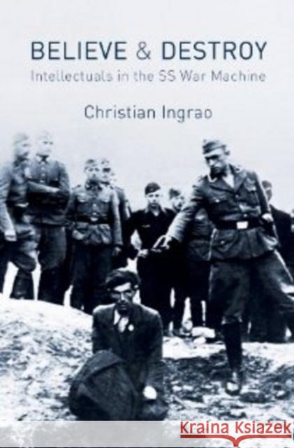 Believe and Destroy: Intellectuals in the SS War Machine Ingrao, Christian 9780745660271 John Wiley & Sons