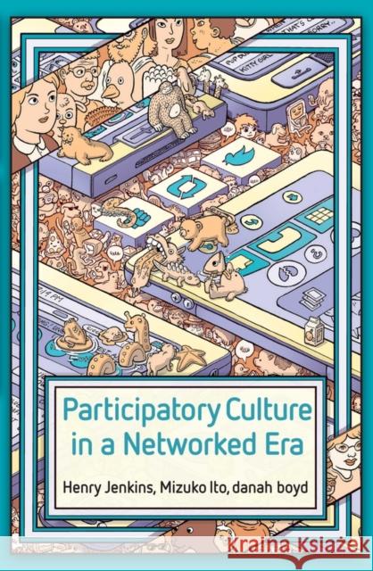 Participatory Culture in a Networked Era: A Conversation on Youth, Learning, Commerce, and Politics Jenkins, Henry; Ito, Mizuko; Boyd, Danah 9780745660707 John Wiley & Sons