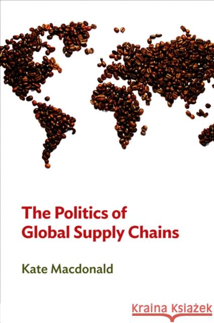 The Politics of Global Supply Chains MacDonald, Kate 9780745661704