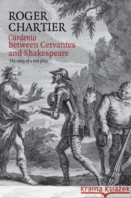 Cardenio Between Cervantes and Shakespeare: The Story of a Lost Play Chartier, Roger 9780745661841