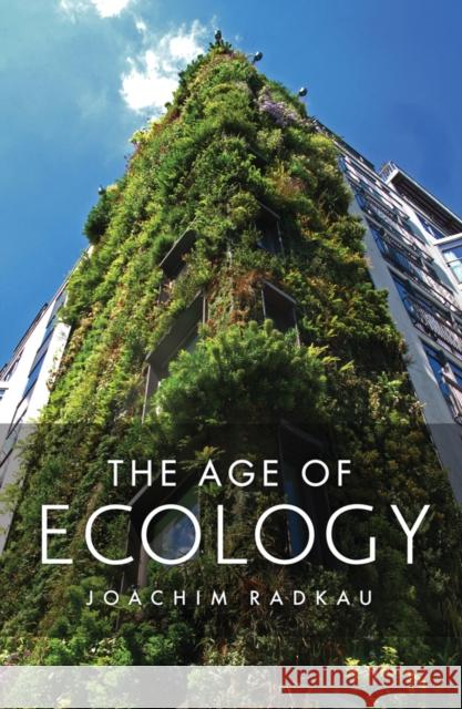 The Age of Ecology Joachim (Bielefeld University, Germany) Radkau 9780745662169 John Wiley & Sons