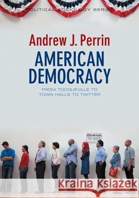 American Democracy: From Tocqueville to Town Halls to Twitter Perrin, Andrew J. 9780745662329