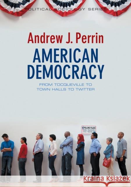American Democracy: From Tocqueville to Town Halls to Twitter Perrin, Andrew J. 9780745662336 John Wiley & Sons