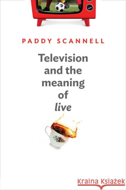 Television and the Meaning of 'Live': An Enquiry Into the Human Situation Scannell, Paddy 9780745662558