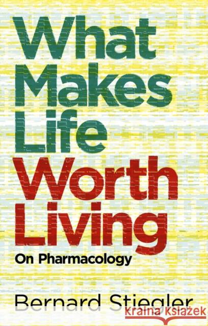 What Makes Life Worth Living: On Pharmacology Stiegler, Bernard 9780745662718