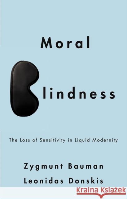 Moral Blindness: The Loss of Sensitivity in Liquid Modernity Bauman, Zygmunt 9780745662756 John Wiley and Sons Ltd