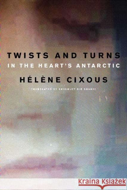 Twists and Turns in the Heart's Antarctic Cixous, Hélène 9780745663289