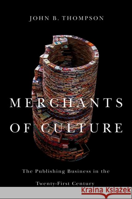 Merchants of Culture: The Publishing Business in the Twenty-First Century Thompson, John B. 9780745663616 Polity Press