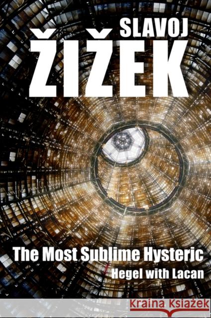 The Most Sublime Hysteric: Hegel with Lacan Žižek, Slavoj 9780745663753