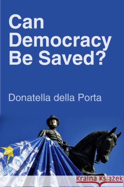 Can Democracy Be Saved?: Participation, Deliberation and Social Movements Della Porta, Donatella 9780745664590