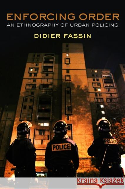 Enforcing Order: An Ethnography of Urban Policing Fassin, Didier 9780745664798