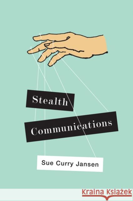 Stealth Communications: The Spectacular Rise of Public Relations Curry Jansen, Sue 9780745664811