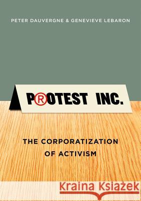 Protest Inc.: The Corporatization of Activism Lebaron, Genevieve 9780745669496 John Wiley & Sons