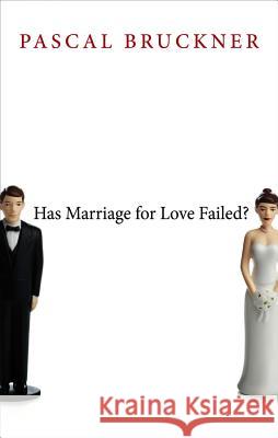Has Marriage for Love Failed? Bruckner, Pascal 9780745669786 John Wiley & Sons
