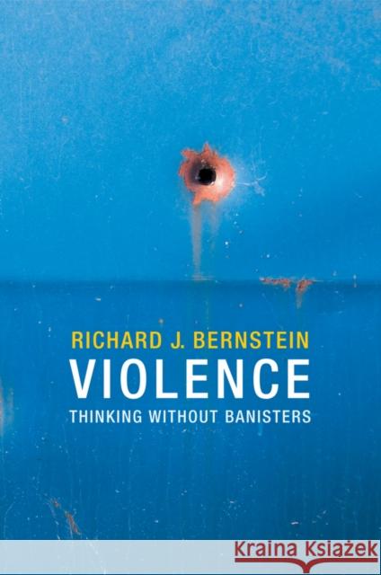 Violence : Thinking without Banisters Richard J Bernstein 9780745670638