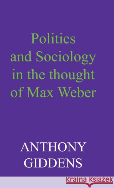 Politics and Sociology in the Thought of Max Weber Giddens, Anthony 9780745670966